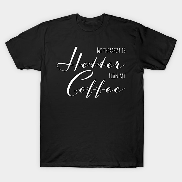 My therapist is hotter than my coffee - gift for Coffee lovers T-Shirt by LookFrog
